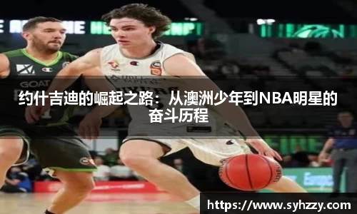 约什吉迪的崛起之路：从澳洲少年到NBA明星的奋斗历程