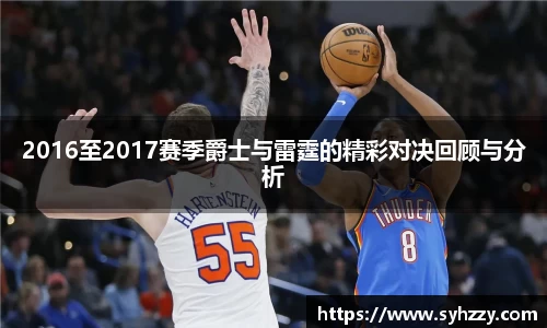2016至2017赛季爵士与雷霆的精彩对决回顾与分析